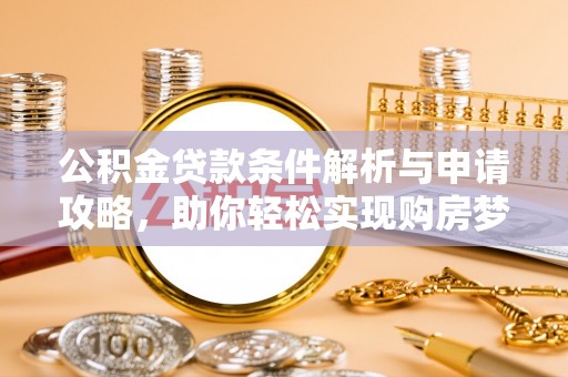 元阳公积金贷款条件解析与申请攻略，助你轻松实现购房梦想