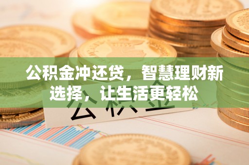 元阳公积金冲还贷，智慧理财新选择，让生活更轻松
