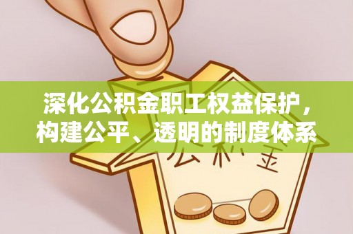 元阳深化公积金职工权益保护，构建公平、透明的制度体系