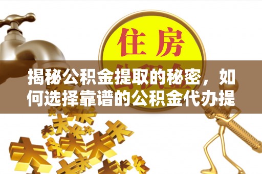 元阳揭秘公积金提取的秘密，如何选择靠谱的公积金代办提取公司