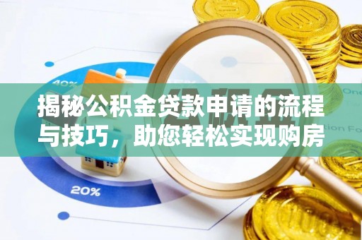 元阳揭秘公积金贷款申请的流程与技巧，助您轻松实现购房梦