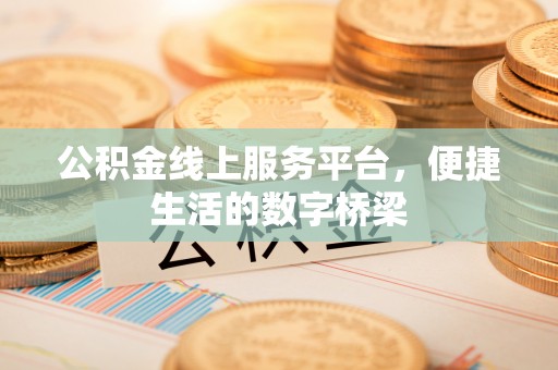 元阳公积金线上服务平台，便捷生活的数字桥梁
