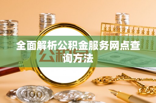 元阳全面解析公积金服务网点查询方法