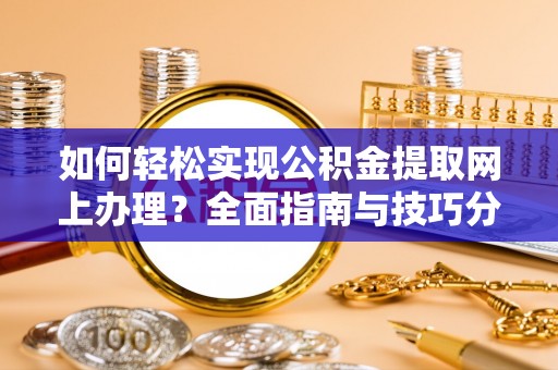 元阳如何轻松实现公积金提取网上办理？全面指南与技巧分享