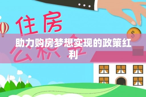 元阳助力购房梦想实现的政策红利