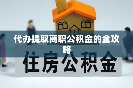 元阳代办提取离职公积金的全攻略