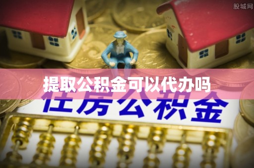 元阳提取公积金可以代办吗