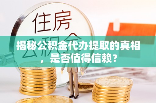 元阳揭秘公积金代办提取的真相，是否值得信赖？