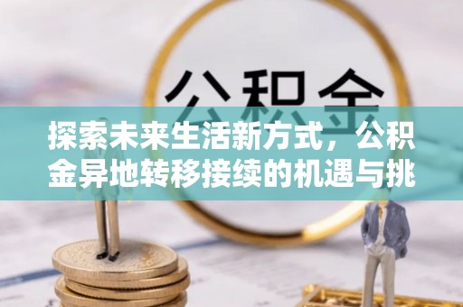 元阳探索未来生活新方式，公积金异地转移接续的机遇与挑战