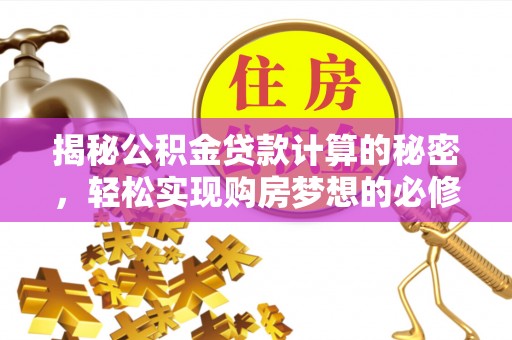 元阳揭秘公积金贷款计算的秘密，轻松实现购房梦想的必修课