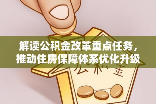 元阳解读公积金改革重点任务，推动住房保障体系优化升级