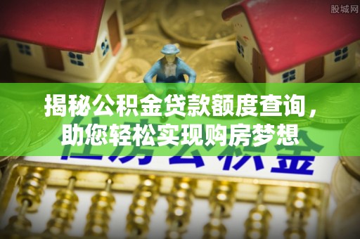 元阳揭秘公积金贷款额度查询，助您轻松实现购房梦想