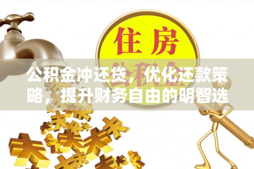 元阳公积金冲还贷，优化还款策略，提升财务自由的明智选择