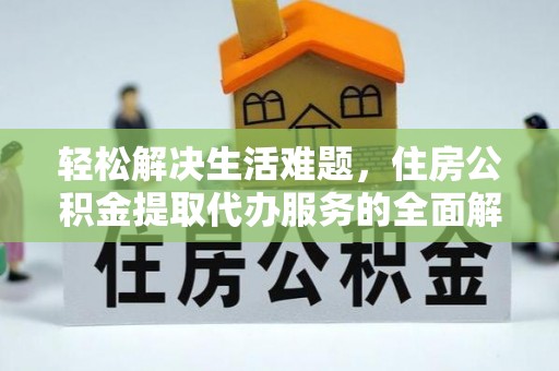 元阳轻松解决生活难题，住房公积金提取代办服务的全面解析