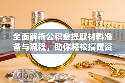 元阳全面解析公积金提取材料准备与流程，助你轻松搞定资金提取