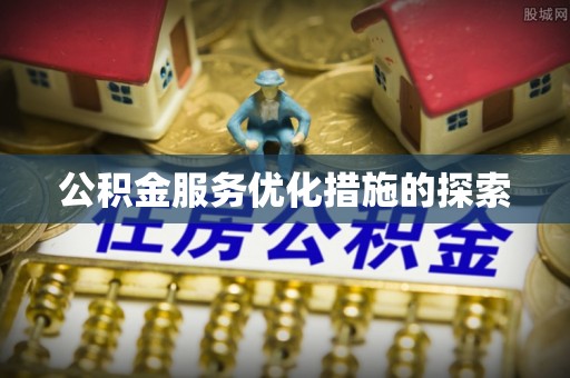 元阳公积金服务优化措施的探索