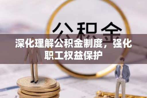 元阳深化理解公积金制度，强化职工权益保护
