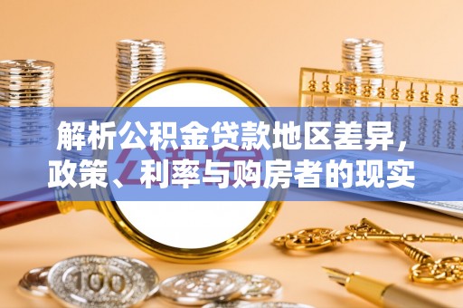 元阳解析公积金贷款地区差异，政策、利率与购房者的现实选择