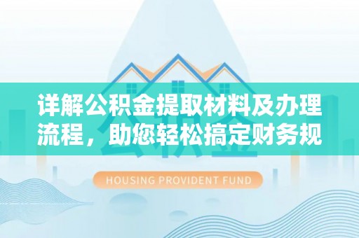 元阳详解公积金提取材料及办理流程，助您轻松搞定财务规划