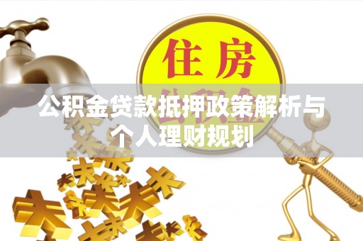 元阳公积金贷款抵押政策解析与个人理财规划
