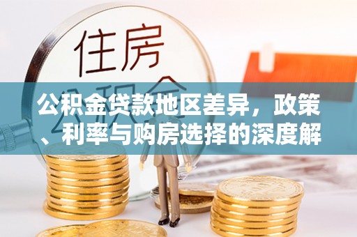 元阳公积金贷款地区差异，政策、利率与购房选择的深度解析