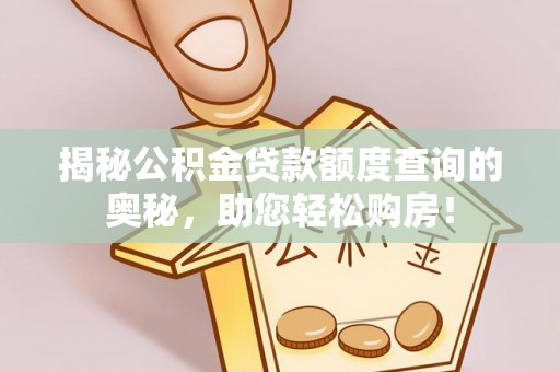 元阳揭秘公积金贷款额度查询的奥秘，助您轻松购房！