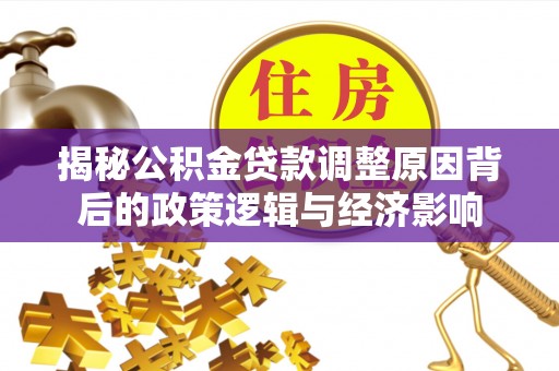 元阳揭秘公积金贷款调整原因背后的政策逻辑与经济影响