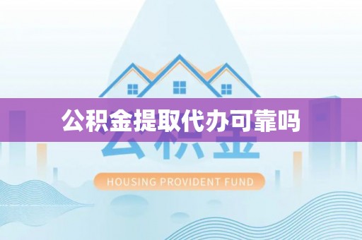 元阳公积金提取代办可靠吗