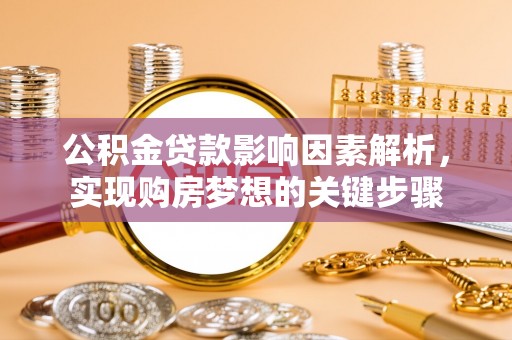 元阳公积金贷款影响因素解析，实现购房梦想的关键步骤