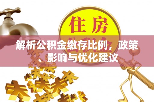元阳解析公积金缴存比例，政策、影响与优化建议