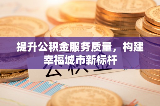 元阳提升公积金服务质量，构建幸福城市新标杆