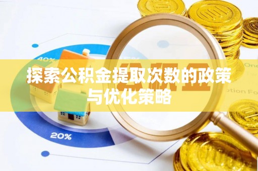 元阳探索公积金提取次数的政策与优化策略