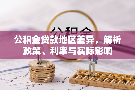 元阳公积金贷款地区差异，解析政策、利率与实际影响