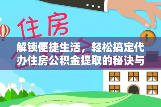 元阳解锁便捷生活，轻松搞定代办住房公积金提取的秘诀与技巧