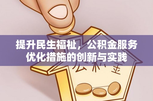 元阳提升民生福祉，公积金服务优化措施的创新与实践