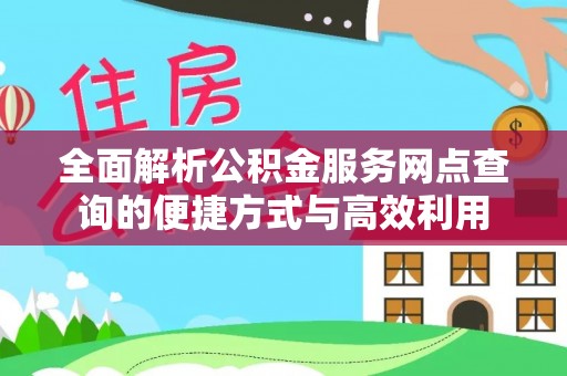 元阳全面解析公积金服务网点查询的便捷方式与高效利用