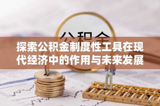 元阳探索公积金制度性工具在现代经济中的作用与未来发展