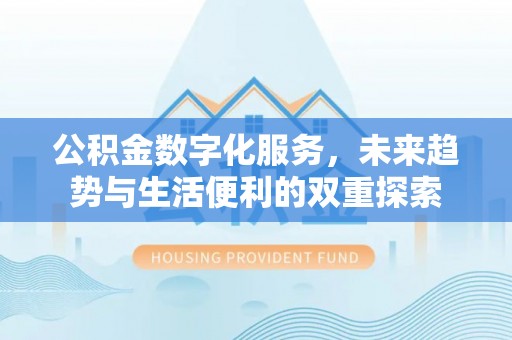 元阳公积金数字化服务，未来趋势与生活便利的双重探索
