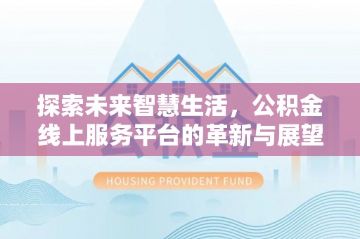 元阳探索未来智慧生活，公积金线上服务平台的革新与展望