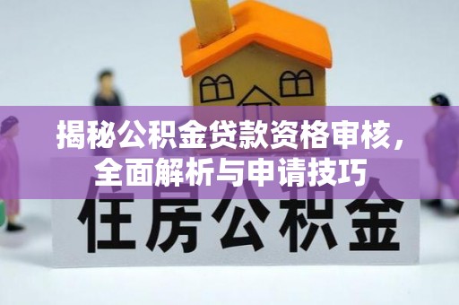 元阳揭秘公积金贷款资格审核，全面解析与申请技巧