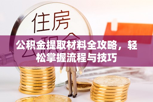 元阳公积金提取材料全攻略，轻松掌握流程与技巧