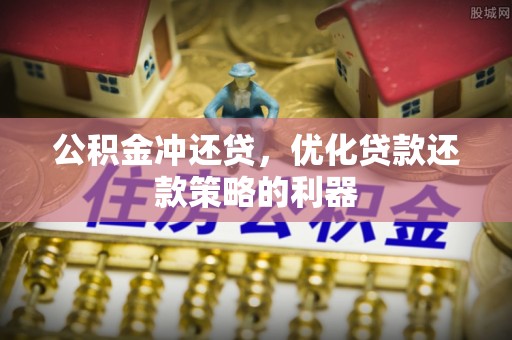 元阳公积金冲还贷，优化贷款还款策略的利器