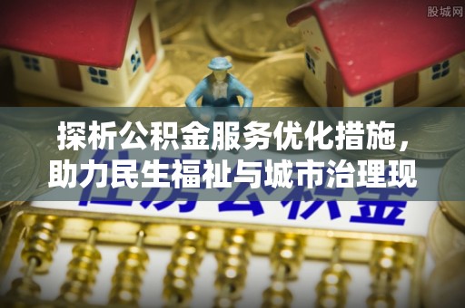 元阳探析公积金服务优化措施，助力民生福祉与城市治理现代化