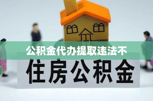元阳公积金代办提取违法不
