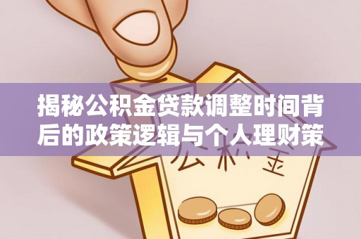 元阳揭秘公积金贷款调整时间背后的政策逻辑与个人理财策略