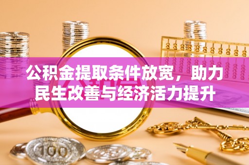 元阳公积金提取条件放宽，助力民生改善与经济活力提升