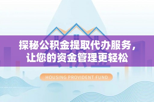 元阳探秘公积金提取代办服务，让您的资金管理更轻松