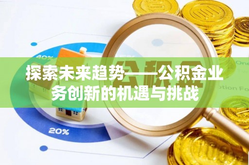 元阳探索未来趋势——公积金业务创新的机遇与挑战