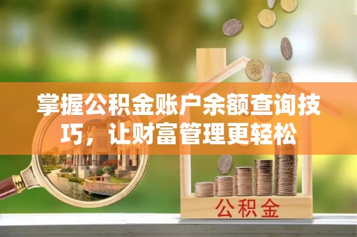 元阳掌握公积金账户余额查询技巧，让财富管理更轻松