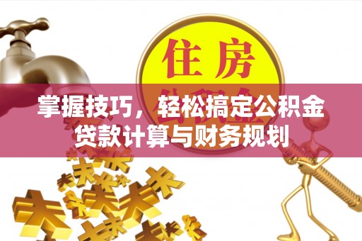 元阳掌握技巧，轻松搞定公积金贷款计算与财务规划